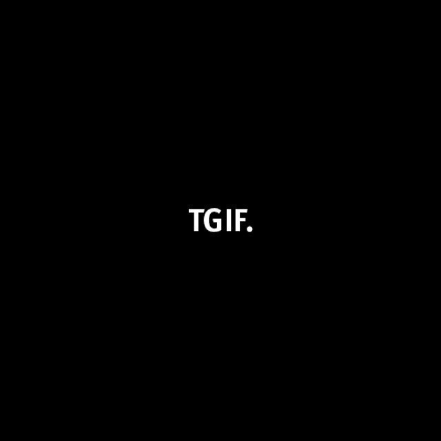 It is what it is: TGIF!